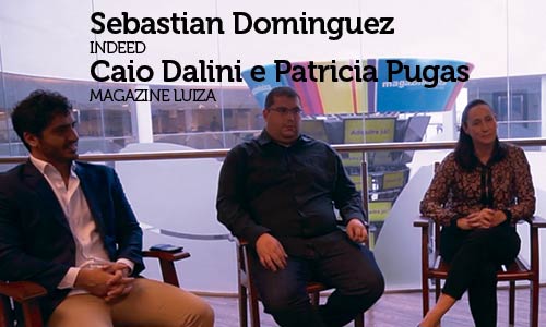 Entrevista com Caio Nalini e Patricia Pugas, do Magazine Luiza, e Sebastian Dominguez, da Indeed