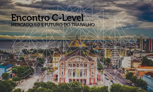Encontro C-Level Manaus, com Gil Giardelli - Mercado 5.0 e Futuro do Trabalho