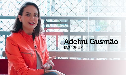 Entrevista com Adelini Potenza Gusmão, Gerente de Desenvolvimento Organizacional da Fast Shop
